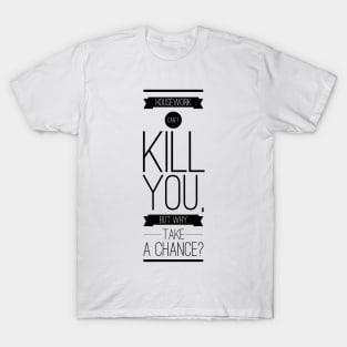 Housework can't kill you but why take the chance T-Shirt